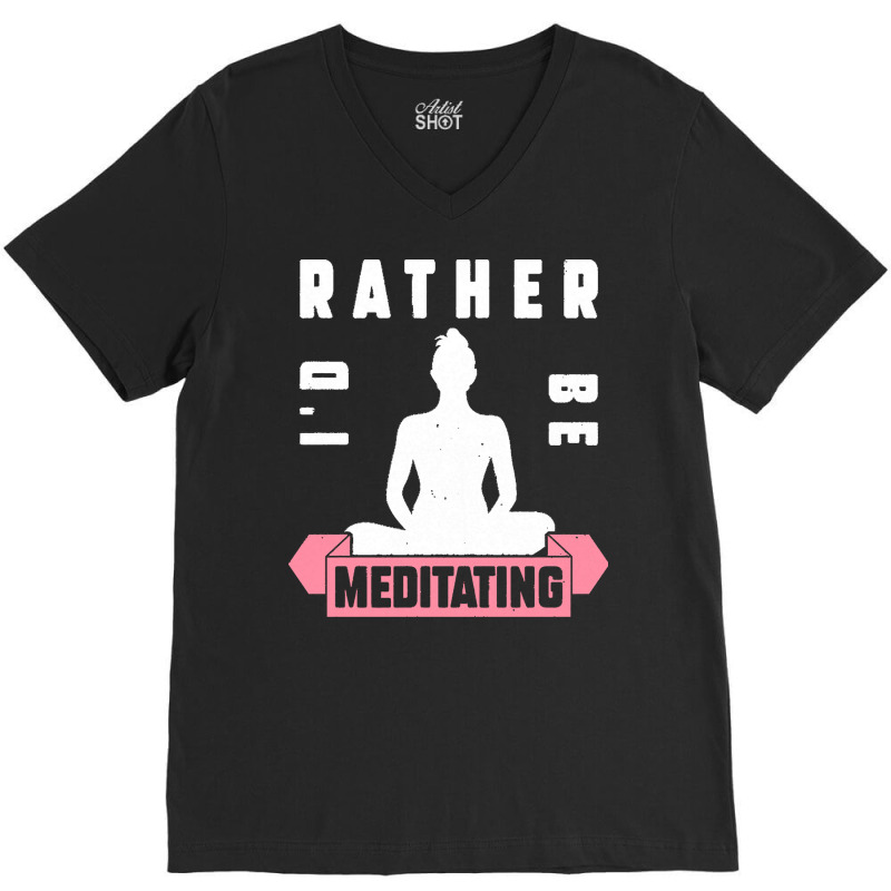 Meditation Lover T  Shirt I'd Rather Be Meditating T  Shirt V-Neck Tee by elephantjellyfish | Artistshot