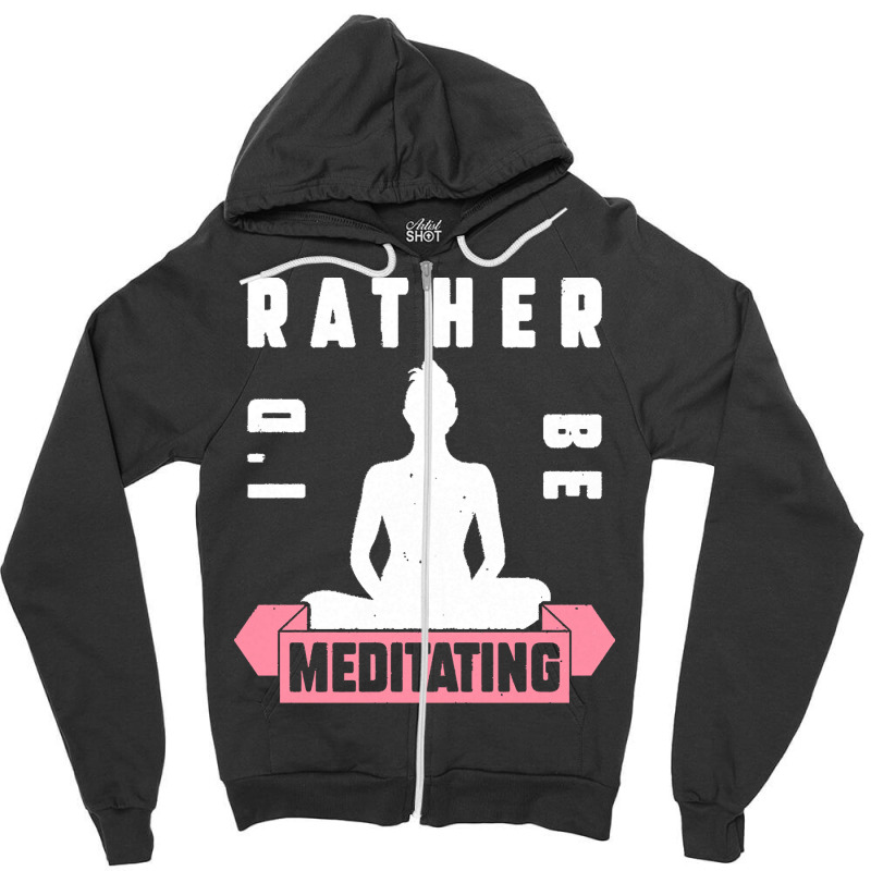 Meditation Lover T  Shirt I'd Rather Be Meditating T  Shirt Zipper Hoodie by elephantjellyfish | Artistshot