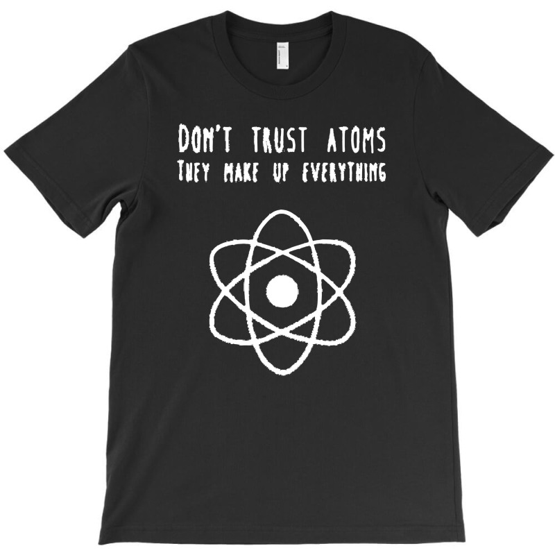 Dont Trust Atoms T-shirt | Artistshot