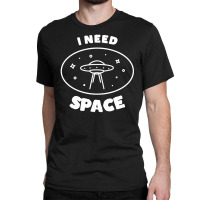 I Need Ufo Space Classic T-shirt | Artistshot