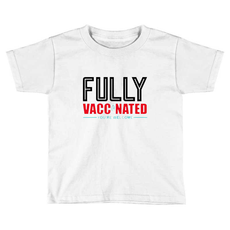 Fully Vaccinated You Are Welcome Toddler T-shirt by eskristala | Artistshot