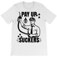 Funny Inflation At The Gasoline Pumps Pay Up Suckers T Shirt T-shirt | Artistshot