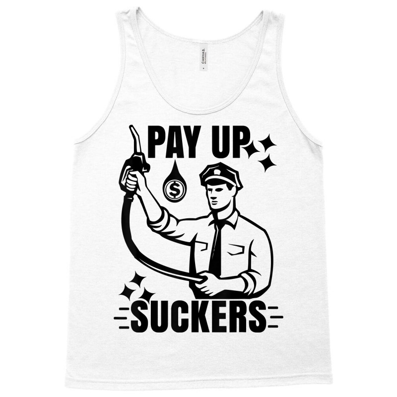 Funny Inflation At The Gasoline Pumps Pay Up Suckers T Shirt Tank Top | Artistshot