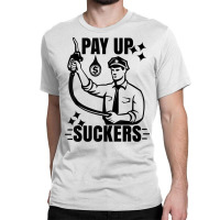 Funny Inflation At The Gasoline Pumps Pay Up Suckers T Shirt Classic T-shirt | Artistshot