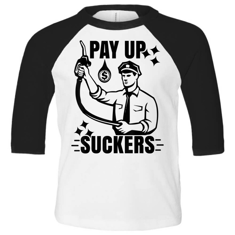 Funny Inflation At The Gasoline Pumps Pay Up Suckers T Shirt Toddler 3/4 Sleeve Tee | Artistshot