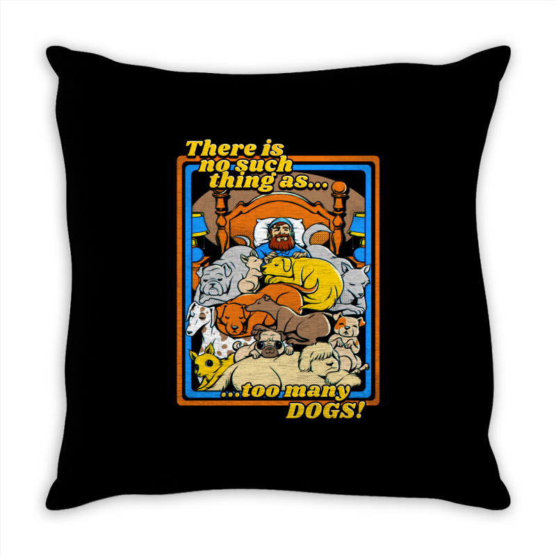 There Is No Such A Thing As Too Many Dogs Throw Pillow | Artistshot