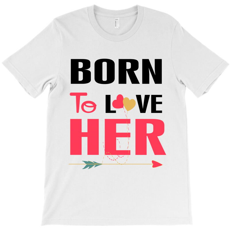 ....born To Love Her T-Shirt by rardesign | Artistshot