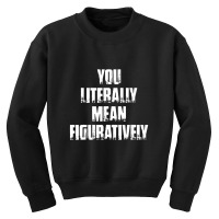 You Literally Mean Figuratively Grammar Funny Youth Sweatshirt | Artistshot