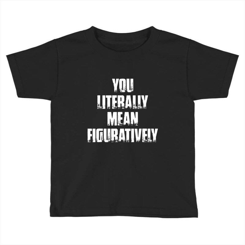 You Literally Mean Figuratively Grammar Funny Toddler T-shirt by jeniperlopes | Artistshot