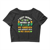 I Just Want To Work In My Garden T  Shirt I Just Want To Work In My Ga Crop Top | Artistshot