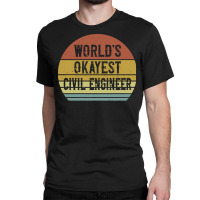 Civil Engineers T  Shirt World's Okayest Civil Engineer T  Shirt Classic T-shirt | Artistshot