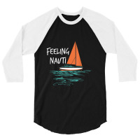 Sailing Sail Boating Sailboat Sailor Feeling Nauti 3/4 Sleeve Shirt | Artistshot