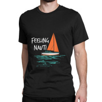 Sailing Sail Boating Sailboat Sailor Feeling Nauti Classic T-shirt | Artistshot