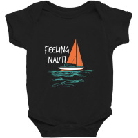 Sailing Sail Boating Sailboat Sailor Feeling Nauti Baby Bodysuit | Artistshot