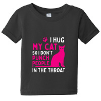 I Hug My Cat So I Don't Punch People Cat Lover Baby Tee | Artistshot