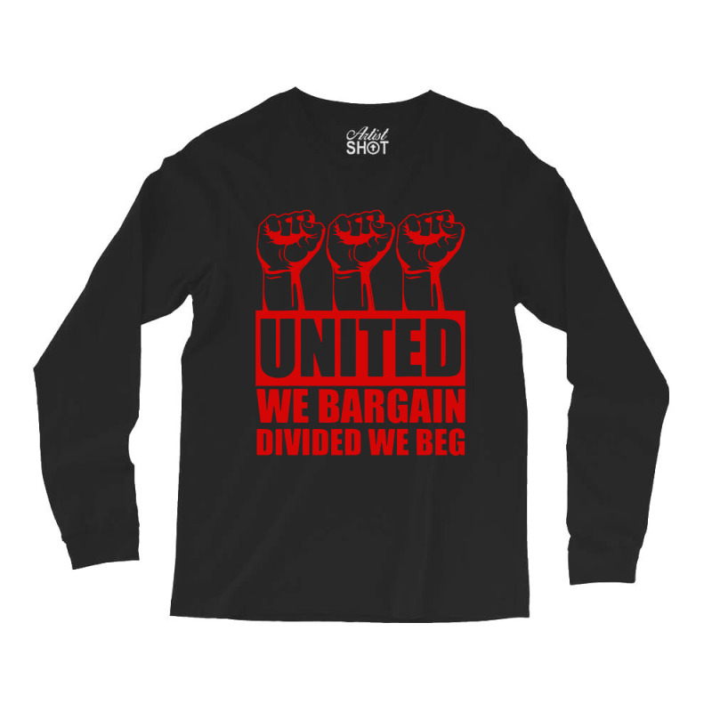 United We Bargain Divided We Beg Labor Union Protest Long Sleeve Shirts | Artistshot