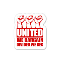 United We Bargain Divided We Beg Labor Union Protest Sticker | Artistshot