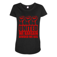 United We Bargain Divided We Beg Labor Union Protest Maternity Scoop Neck T-shirt | Artistshot