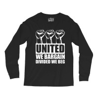 United We Bargain Divided We Beg Labor Union Protest Long Sleeve Shirts | Artistshot