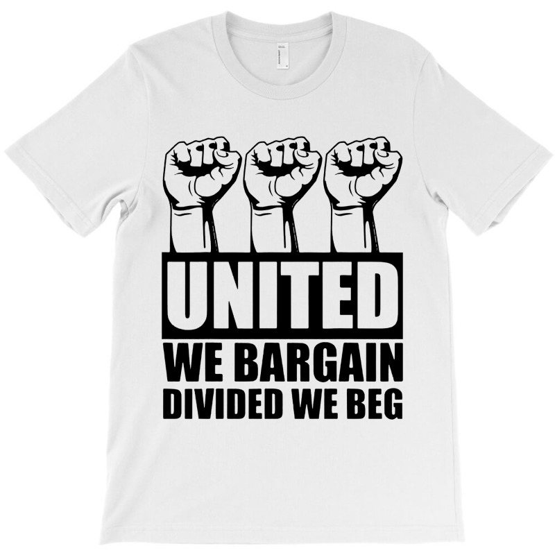 United We Bargain Divided We Beg Labor Union Protest T-shirt | Artistshot