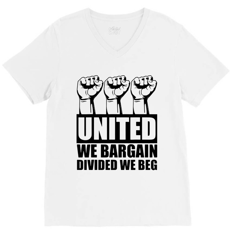 United We Bargain Divided We Beg Labor Union Protest V-neck Tee | Artistshot