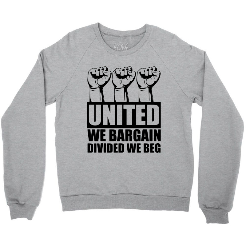 United We Bargain Divided We Beg Labor Union Protest Crewneck Sweatshirt | Artistshot