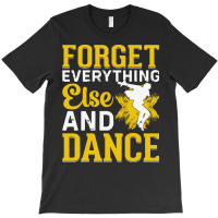 Breakdancer Gift T  Shirt Forget Everything Else And Dance   Breakdanc T-shirt | Artistshot