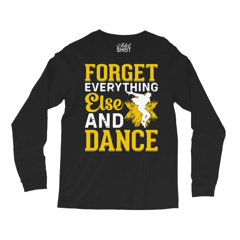 Breakdancer Gift T  Shirt Forget Everything Else And Dance   Breakdanc Long Sleeve Shirts by difficultasian | Artistshot