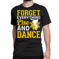 Breakdancer Gift T  Shirt Forget Everything Else And Dance   Breakdanc Classic T-shirt | Artistshot