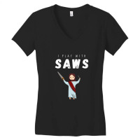 I Play With Saws Women's V-neck T-shirt | Artistshot