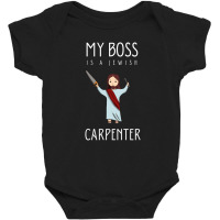 My Boss Is A Jewish Carpenter Baby Bodysuit | Artistshot