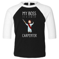 My Boss Is A Jewish Carpenter Toddler 3/4 Sleeve Tee | Artistshot