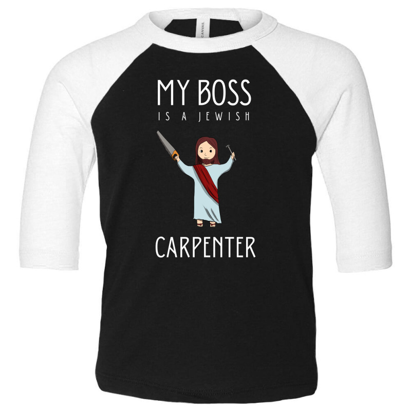 My Boss Is A Jewish Carpenter Toddler 3/4 Sleeve Tee | Artistshot