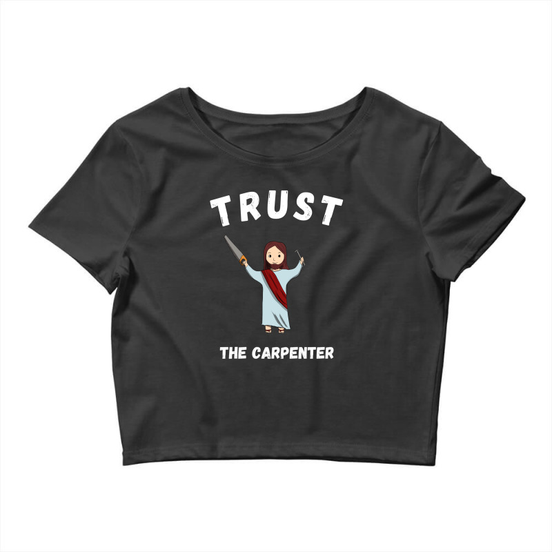 Trust The Carpenter Crop Top | Artistshot