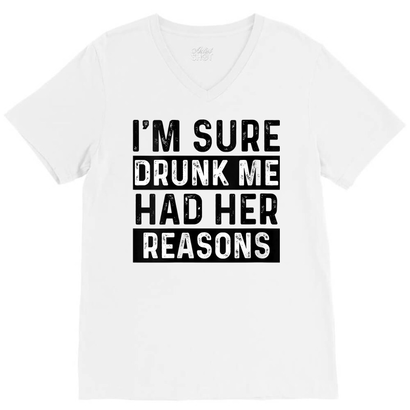 Womens I'm Sure Drunk Me Had Her Reasons Funny Vintage Saying V Neck T V-neck Tee | Artistshot