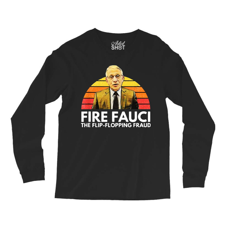 Fire Fauci Flip Flopping Fraud Anti Fauci Long Sleeve Shirts | Artistshot