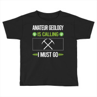 Amateur Geology T Shirtit Is Calling I Must Go Amateur Geology Geologi Toddler T-shirt | Artistshot