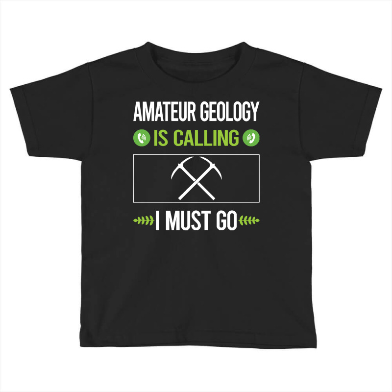 Amateur Geology T Shirtit Is Calling I Must Go Amateur Geology Geologi Toddler T-shirt by codrhinoceros | Artistshot