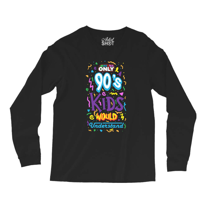 Custom Only 90s Kids Long Sleeve Shirts By Cm-arts - Artistshot