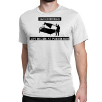 Ean Exorcisms Life Begins At Possession T Shirt Classic T-shirt | Artistshot