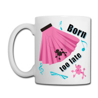 Born Too Late Sock Hop Tshirt Poodle Skirt Coffee Mug | Artistshot