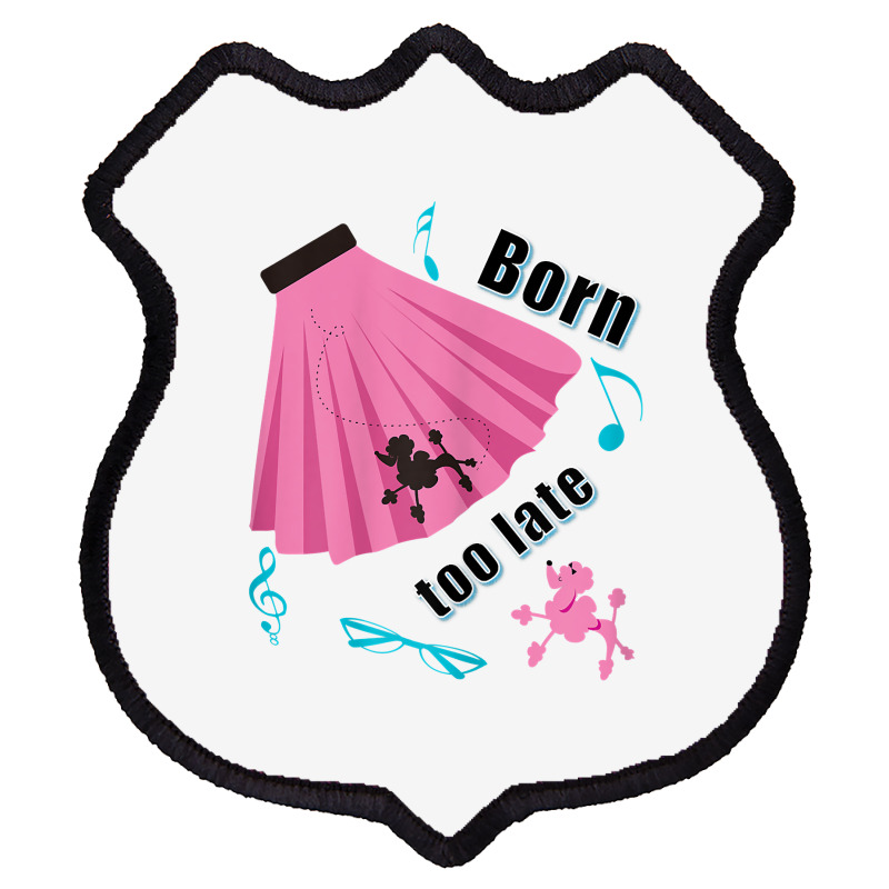 Born Too Late Sock Hop Tshirt Poodle Skirt Shield Patch | Artistshot