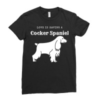 Cocker Spaniel T  Shirt Love Is Having A Cocker Spaniel T  Shirt Ladies Fitted T-shirt | Artistshot