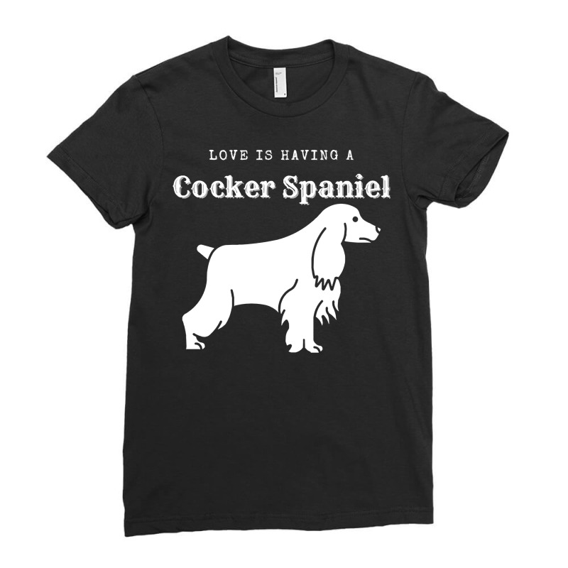 Cocker Spaniel T  Shirt Love Is Having A Cocker Spaniel T  Shirt Ladies Fitted T-Shirt by thymeartiste | Artistshot