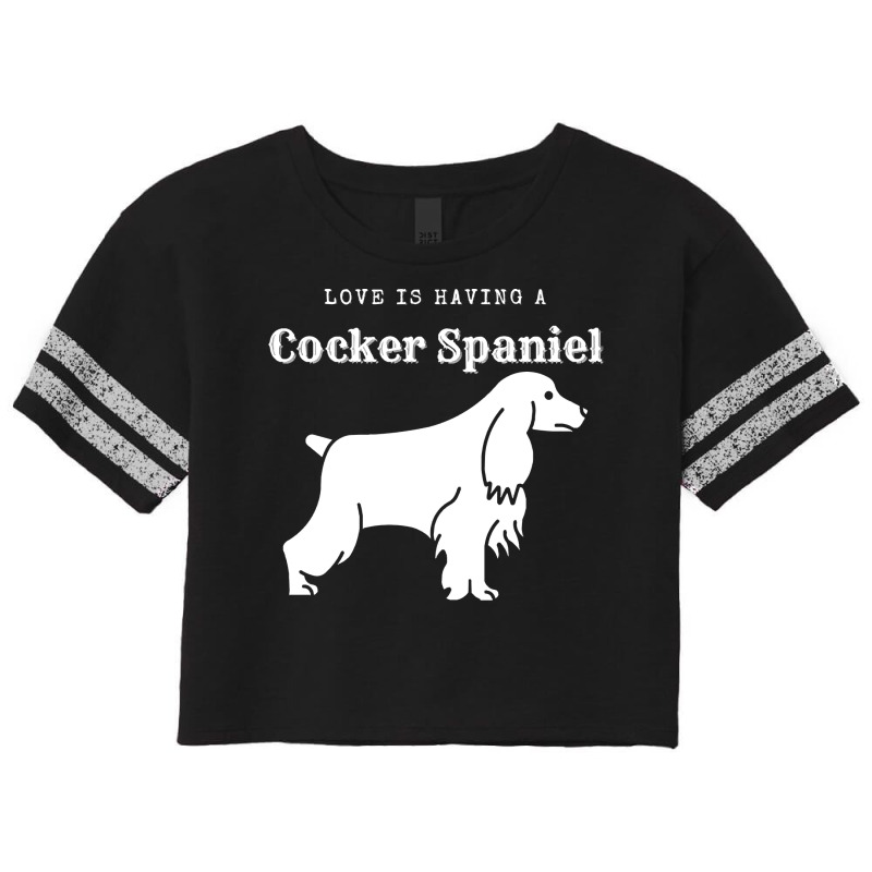 Cocker Spaniel T  Shirt Love Is Having A Cocker Spaniel T  Shirt Scorecard Crop Tee by thymeartiste | Artistshot