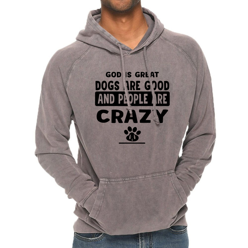 God Is Great Dogs Are Good And People Are Crazy Vintage Hoodie | Artistshot