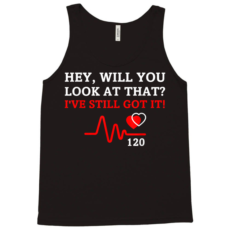 Hey,will You Look At That I've Still Got It Heart Disease T Shirt Tank Top | Artistshot