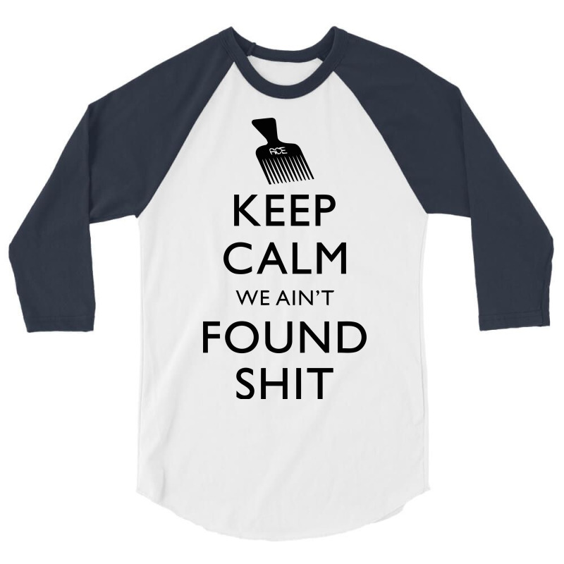 Keep Calm We Ain't Found Shit 3/4 Sleeve Shirt | Artistshot