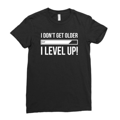 I Don't Get Older I Level Up Funny Ladies Fitted T-shirt Designed By Heart Eye