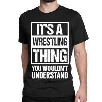 Its A Wrestling Thing You Classic T-shirt | Artistshot